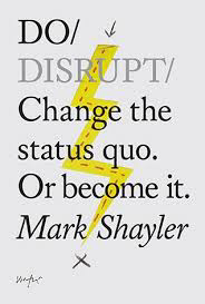 Do Disrupt: Change the Status Quo.