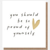 You Should Be So Proud Of Yourself Congratulations Card