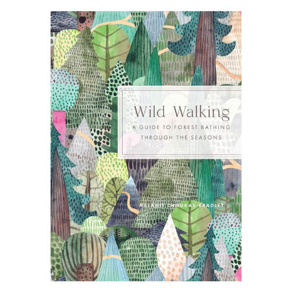 Wild Walking A Guide to Forest Bathing Through the Seasons