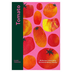 80 Recipes Celebrating the Extraordinary Tomato