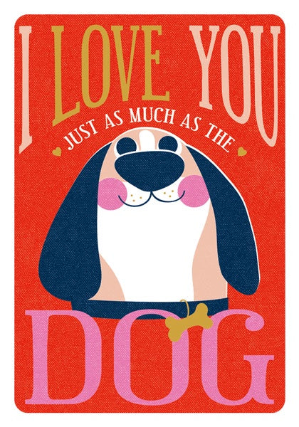 I Love You Just As Much As The Dog Card