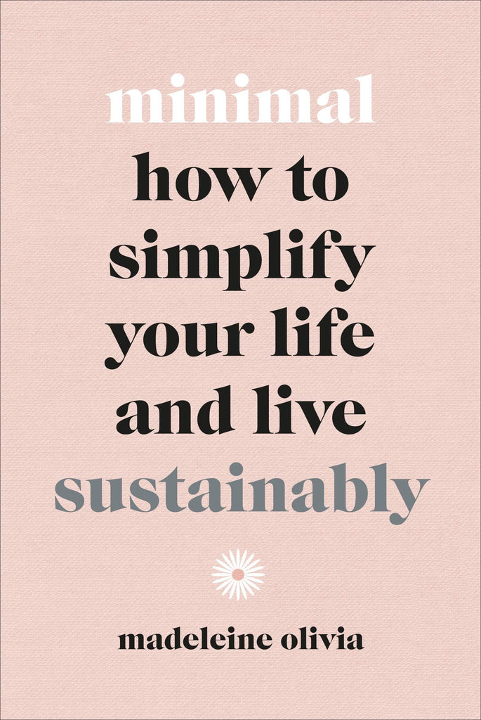Minimal: How To Simplify Your Life And Live Sustainably