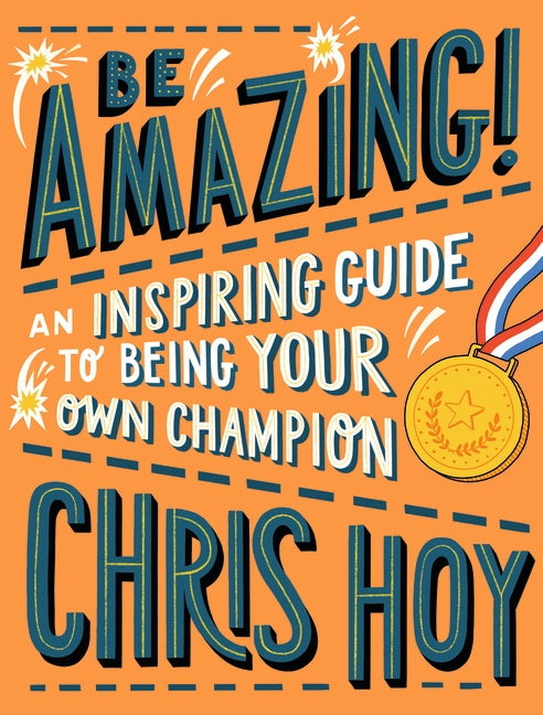Be Amazing! An Inspiring Guide to Being Your Own Champion by Chris Hoy