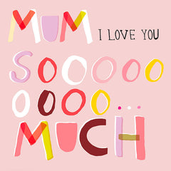 Mum I Love You Soooooo Much Mothers Day Card