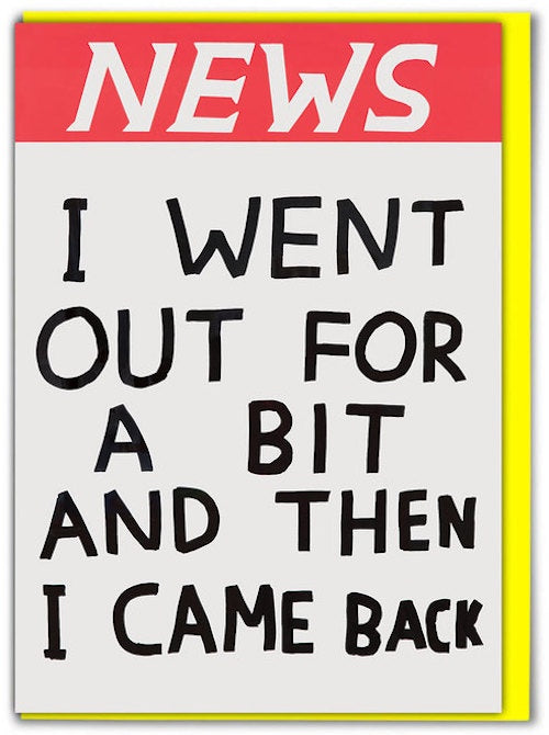 NEWS I Went Out For A Bit Card
