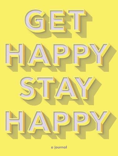Get Happy Stay Happy: A Journal
