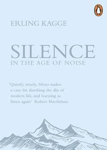 Silence in the Age of Noise by Erling Kagge