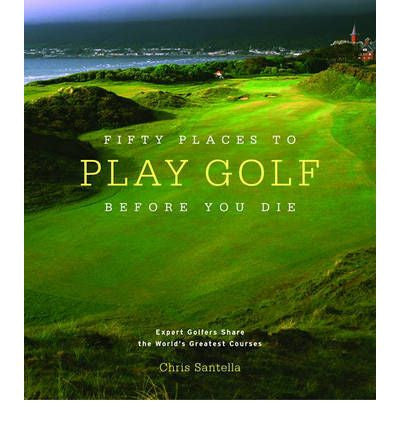 Fifty Places To Play Golf Before You Die Book