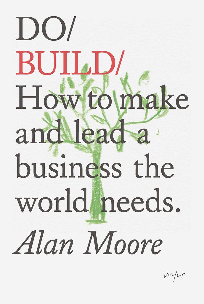 Do Build: How To Make And Lead A Business The World Needs