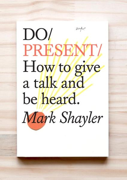 Do Present:How to Give a Talk and Be Heard by Mark Shayler