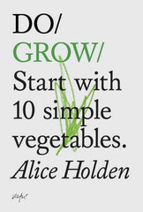 Do Grow: Start with 10 Simple Vegetables by Alice Holden
