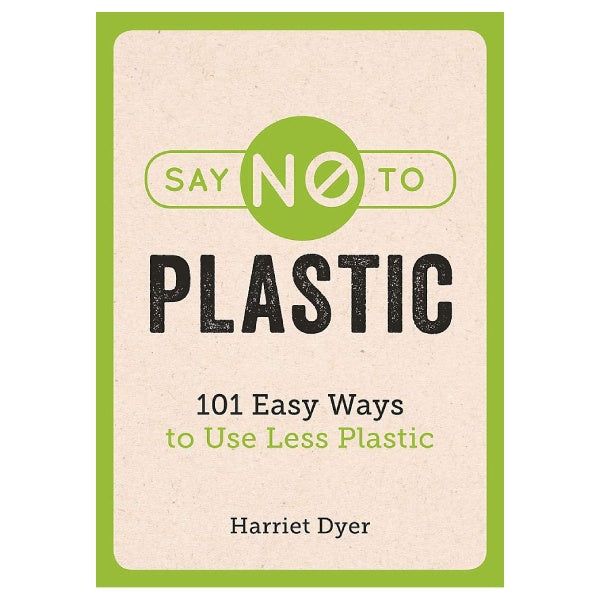Say No To Plastic: 101 Easy Ways to Use Less Plastic